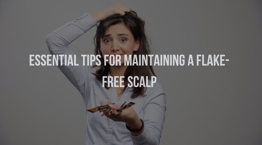 Essential Tips for Maintaining a Flake-Free Scalp in Kanpur