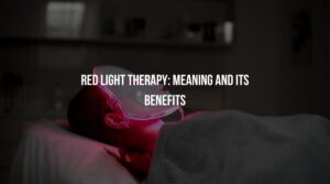 Red Light Therapy: Meaning and Its Benefits