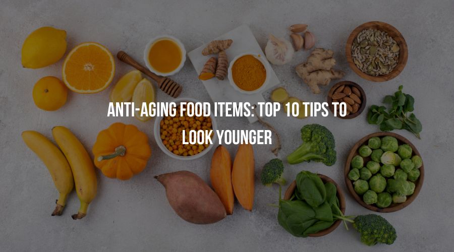Anti-Aging Food Items: Top 10 Tips to Look Younger