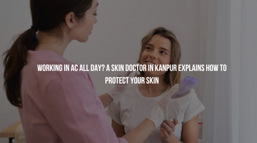 The Best Skin Specialist in Kanpur breaks down the impact of AC on your skin and provides expert-recommended tips to maintain healthy skin.