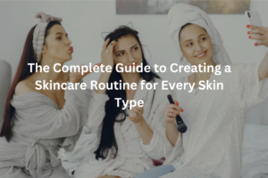 Daily skincare routine for every skin type